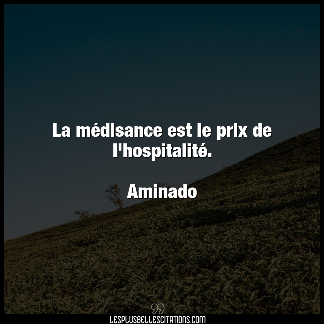 Citation Aminado Medisance La Medisance Est Le Prix De L Hospitalite