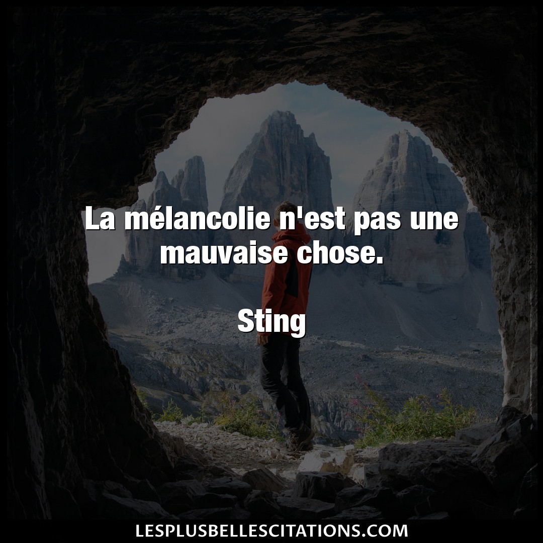 Citation Sting Chose La Melancolie N Est Pas Une Mauvaise Chose