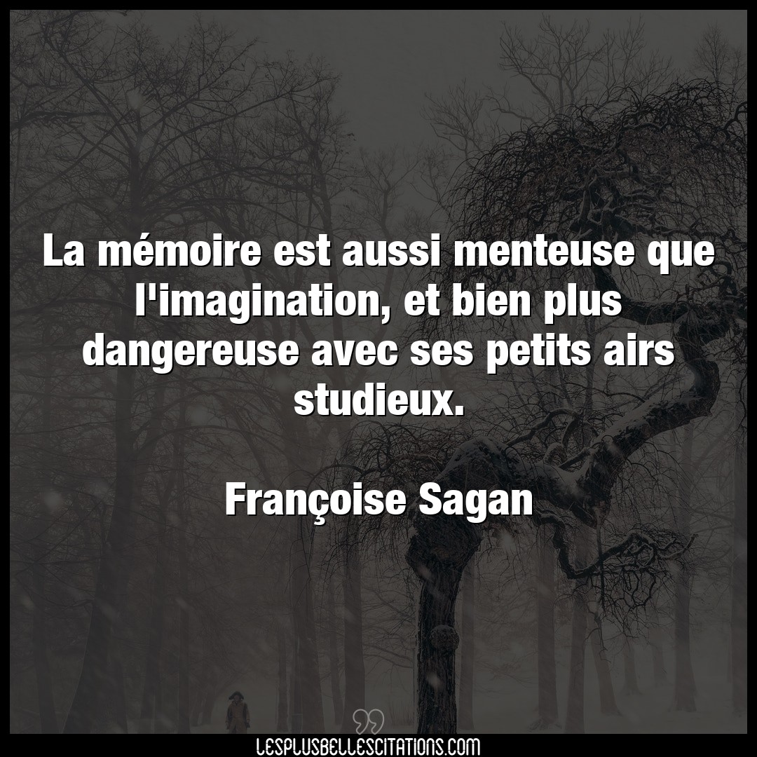 Citation Francoise Sagan Bien La Memoire Est Aussi Menteuse Que L Imaginat