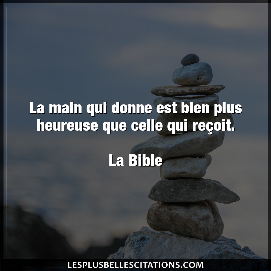 Citation La Bible Bible La Main Qui Donne Est Bien Plus Heureuse Que