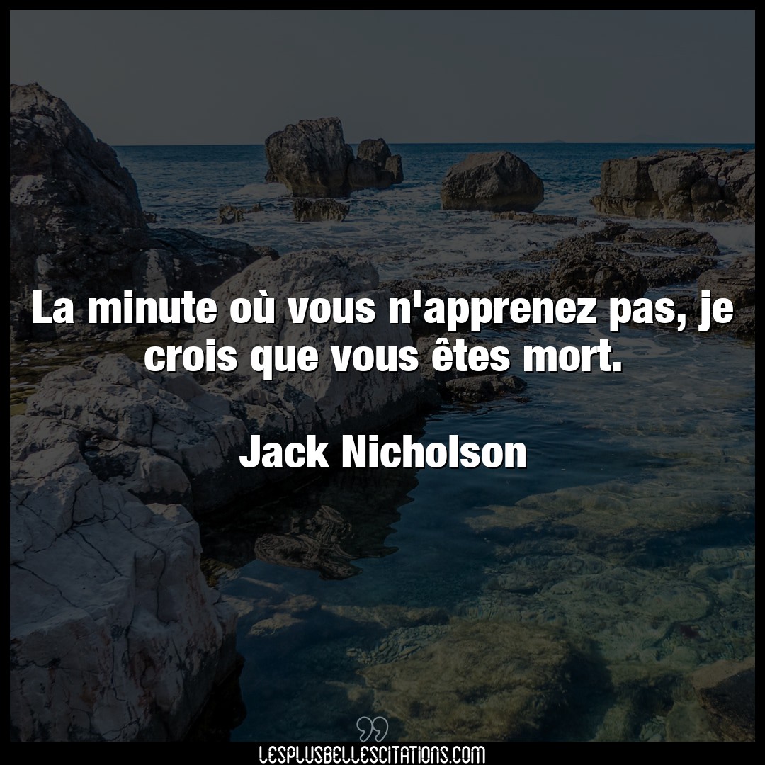 Citation Jack Nicholson Mort La Minute Ou Vous N Apprenez Pas Je Crois Q