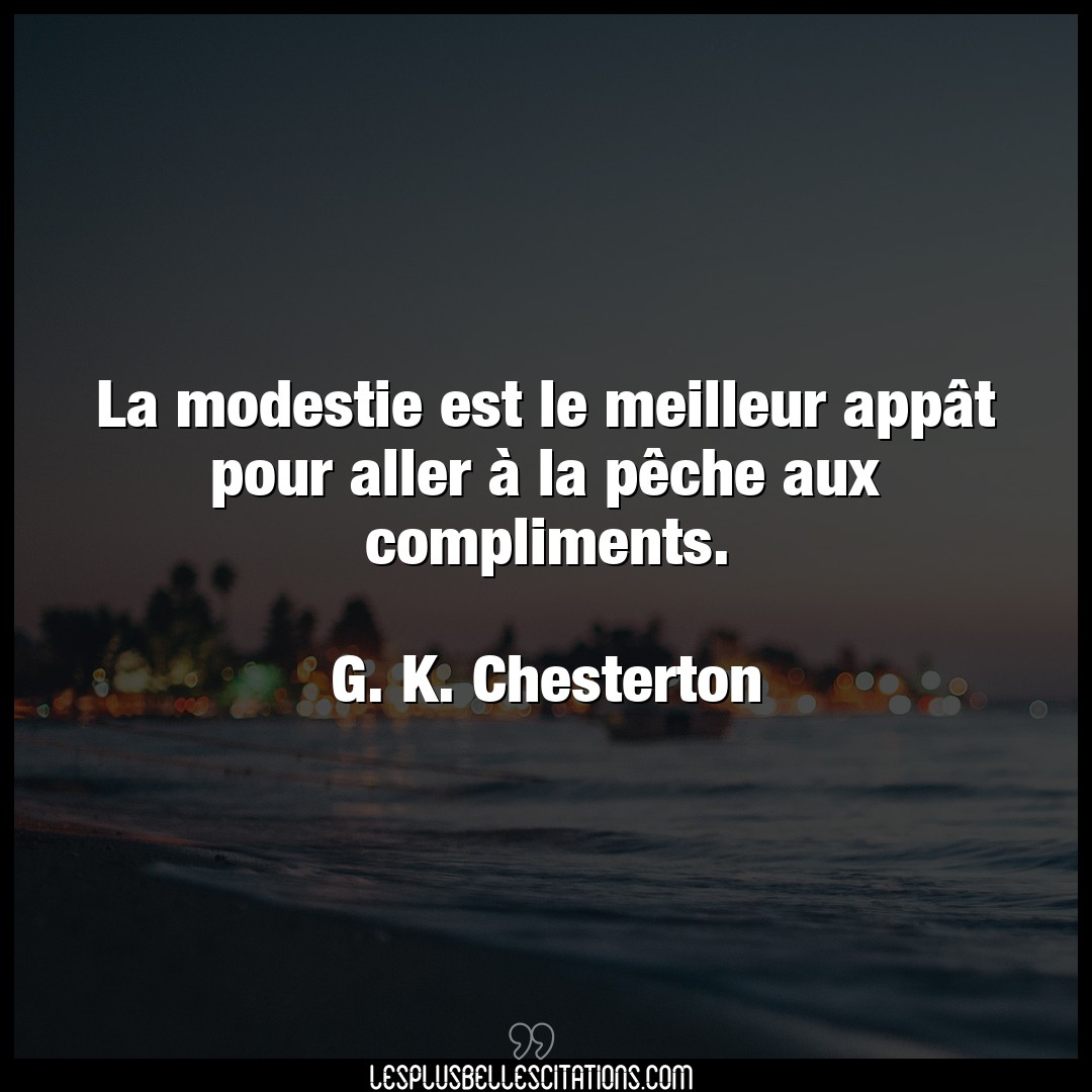 Citation G K Chesterton Compliments La Modestie Est Le Meilleur Appat Pour Aller