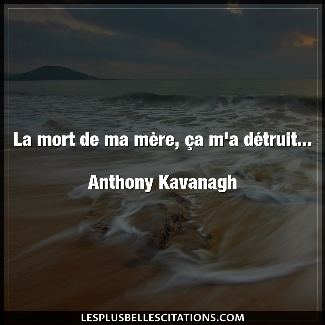 Citation Anthony Kavanagh Mere La Mort De Ma Mere Ca M A Detruit A