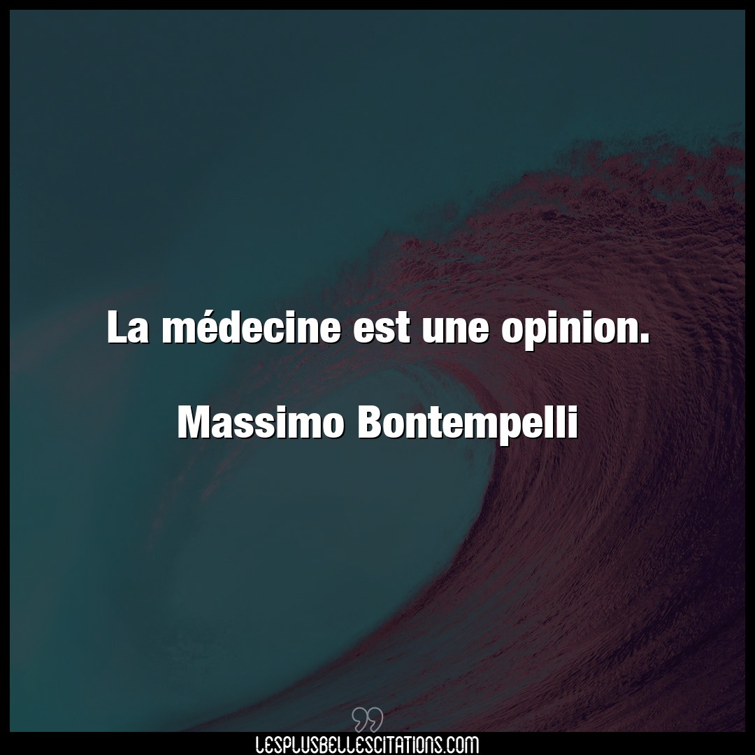 La médecine est une opinion.

Massimo Bont
