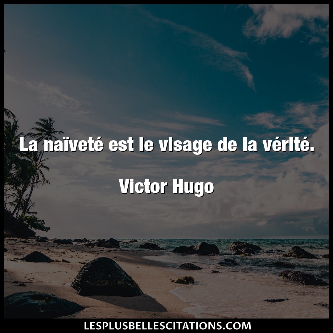 Citation Victor Hugo Visage La Naivete Est Le Visage De La Verite