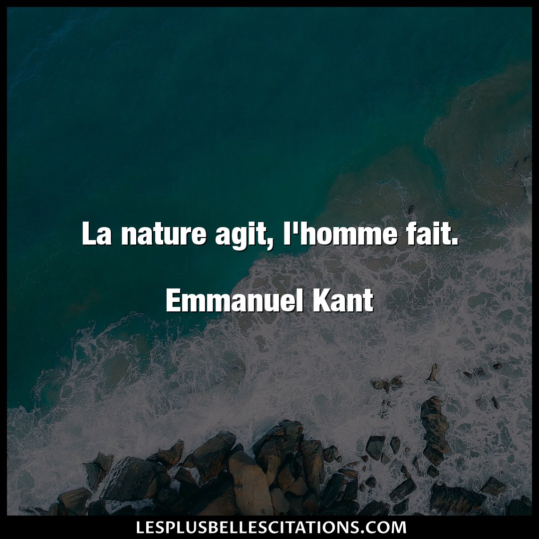 Citation Emmanuel Kant Fait La Nature Agit L Homme Fait Emmanuel Kan