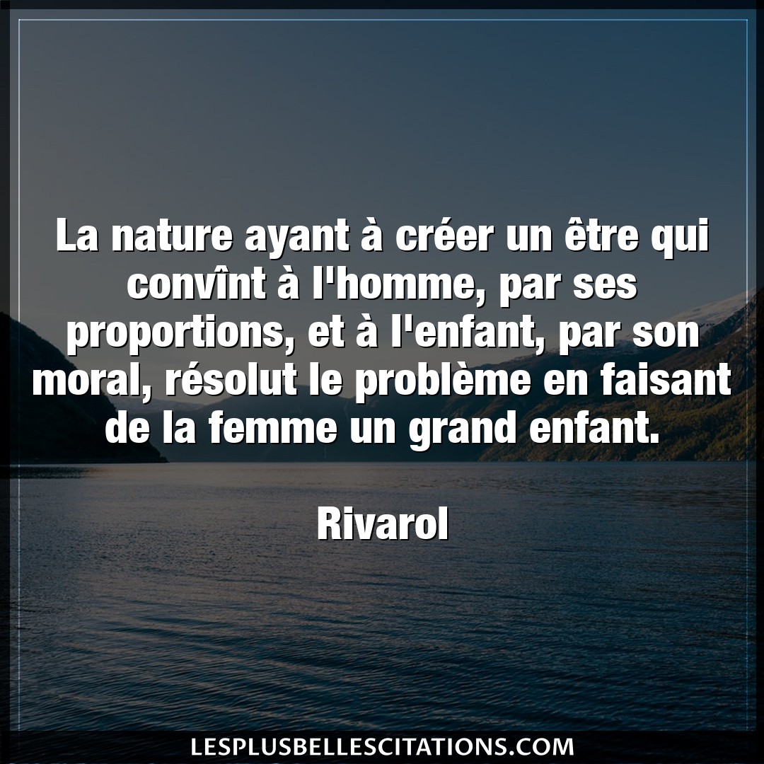 Citation Rivarol Enfant La Nature Ayant A Creer Un Etre Qui Convi