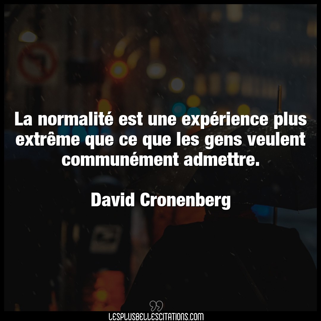Citation David Cronenberg Experience La Normalite Est Une Experience Plus Extre