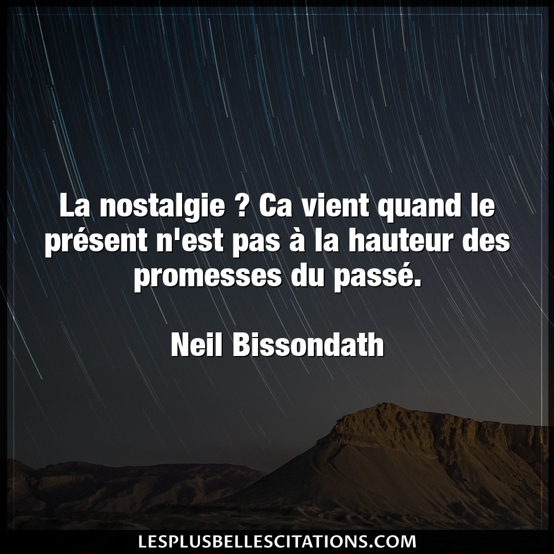 Citation Neil Bissondath Hauteur La Nostalgie Ca Vient Quand Le Present N E