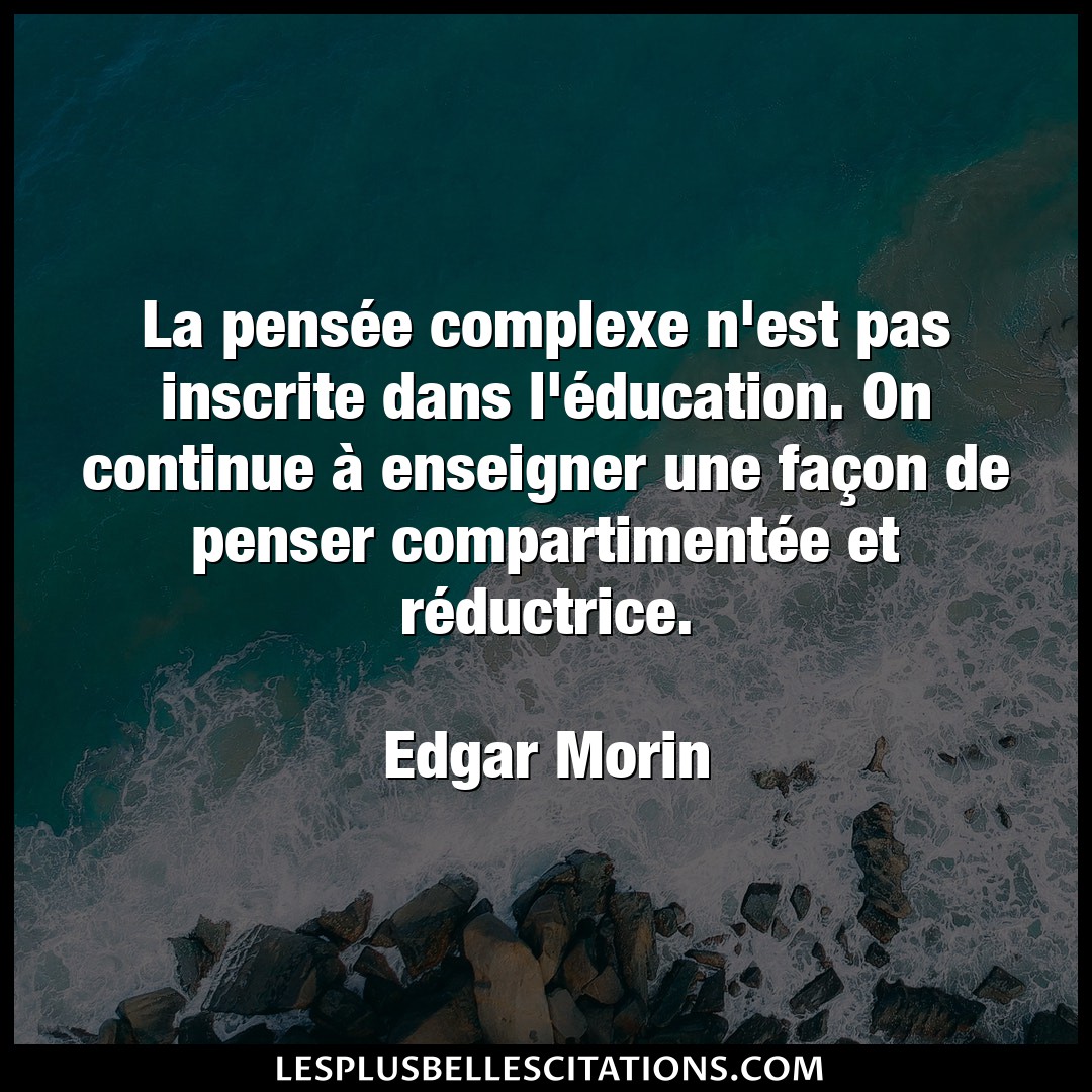 Citation Edgar Morin Enseigner La Pensee Complexe N Est Pas Inscrite Dans L