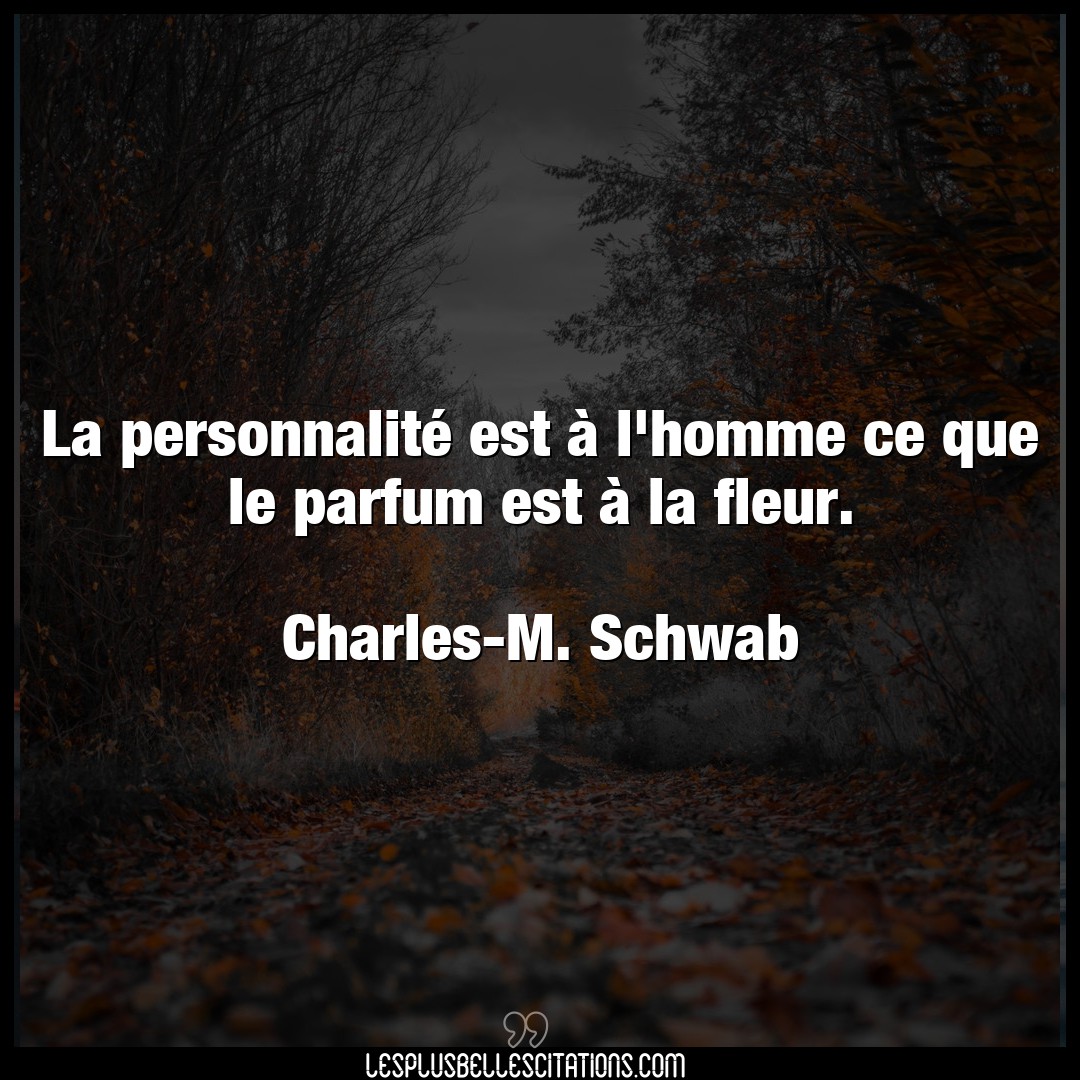 Citation Charles M Schwab Fleur La Personnalite Est A L Homme Ce Que Le Par