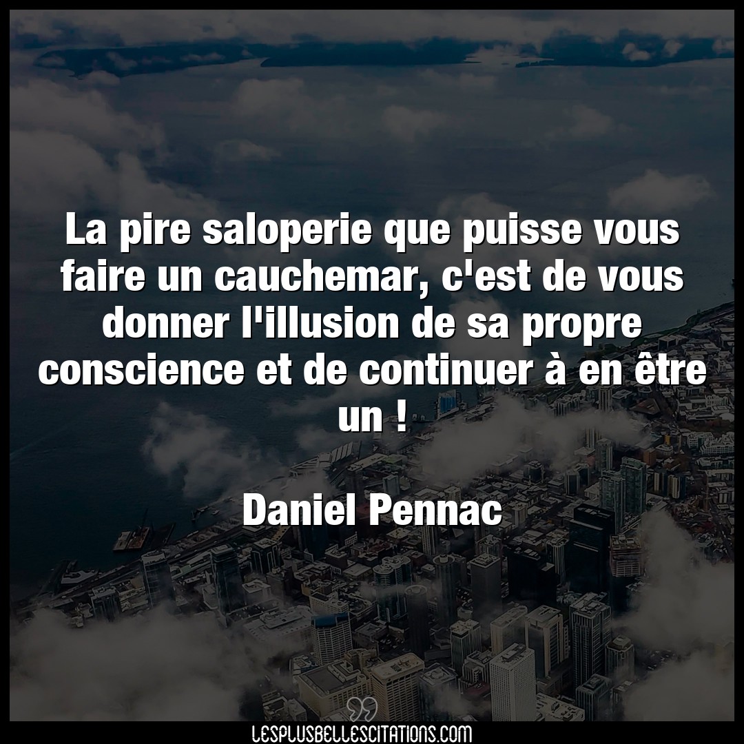 Citation Daniel Pennac Conscience La Pire Saloperie Que Puisse Vous Faire Un Ca
