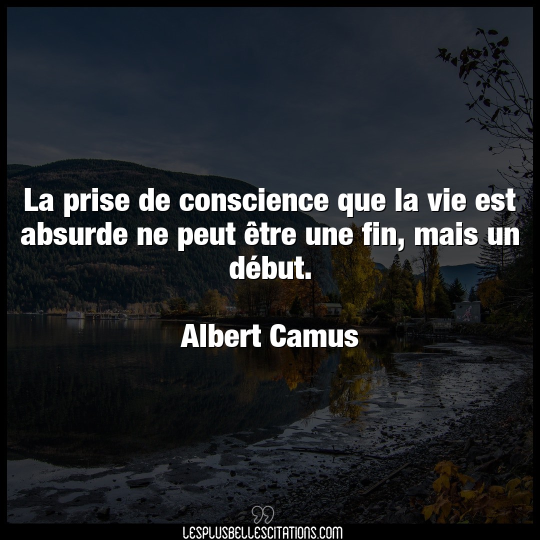 Citation Albert Camus Absurde La Prise De Conscience Que La Vie Est Absurde