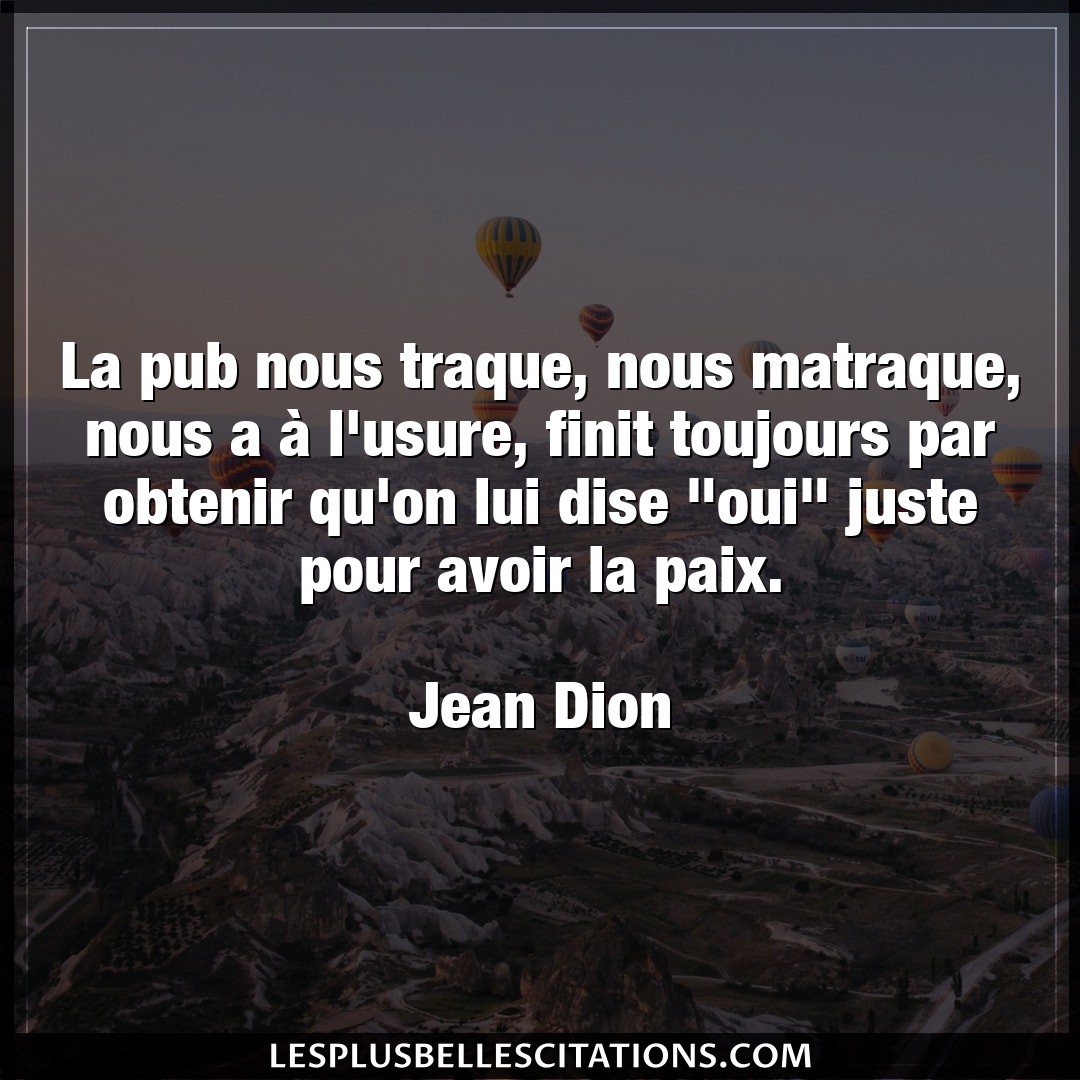 Citation Jean Dion Avoir La Pub Nous Traque Nous Matraque Nous A A