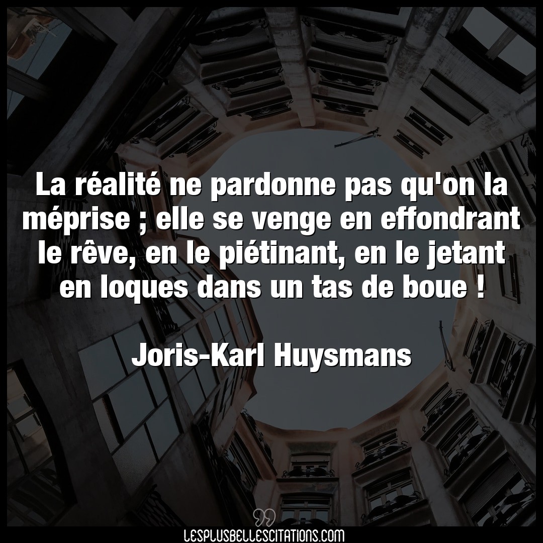 Citation Joris Karl Huysmans Elle La Realite Ne Pardonne Pas Qu On La Mepris