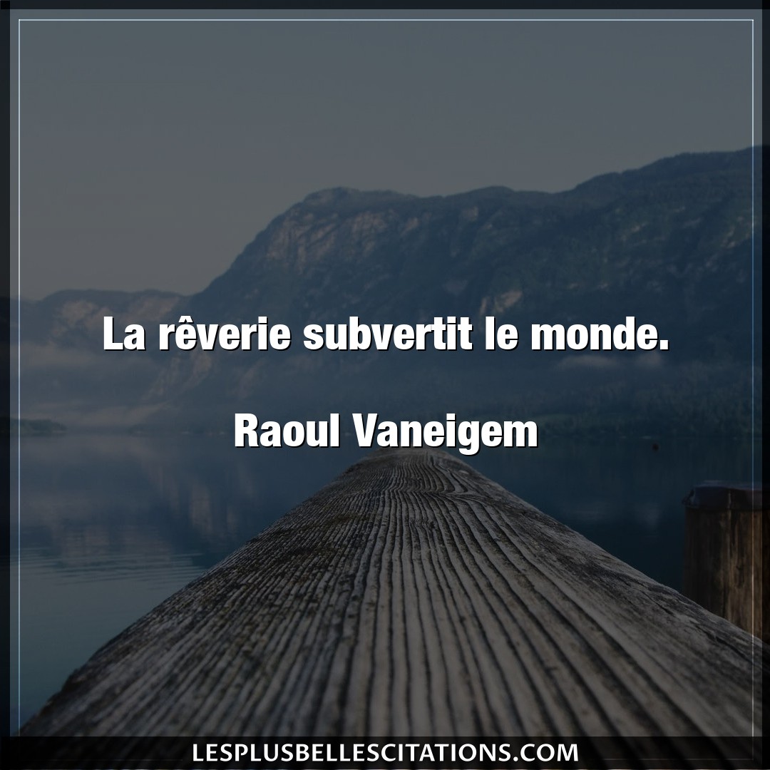 Citation Raoul Vaneigem Monde La Reverie Subvertit Le Monde Raoul Vane