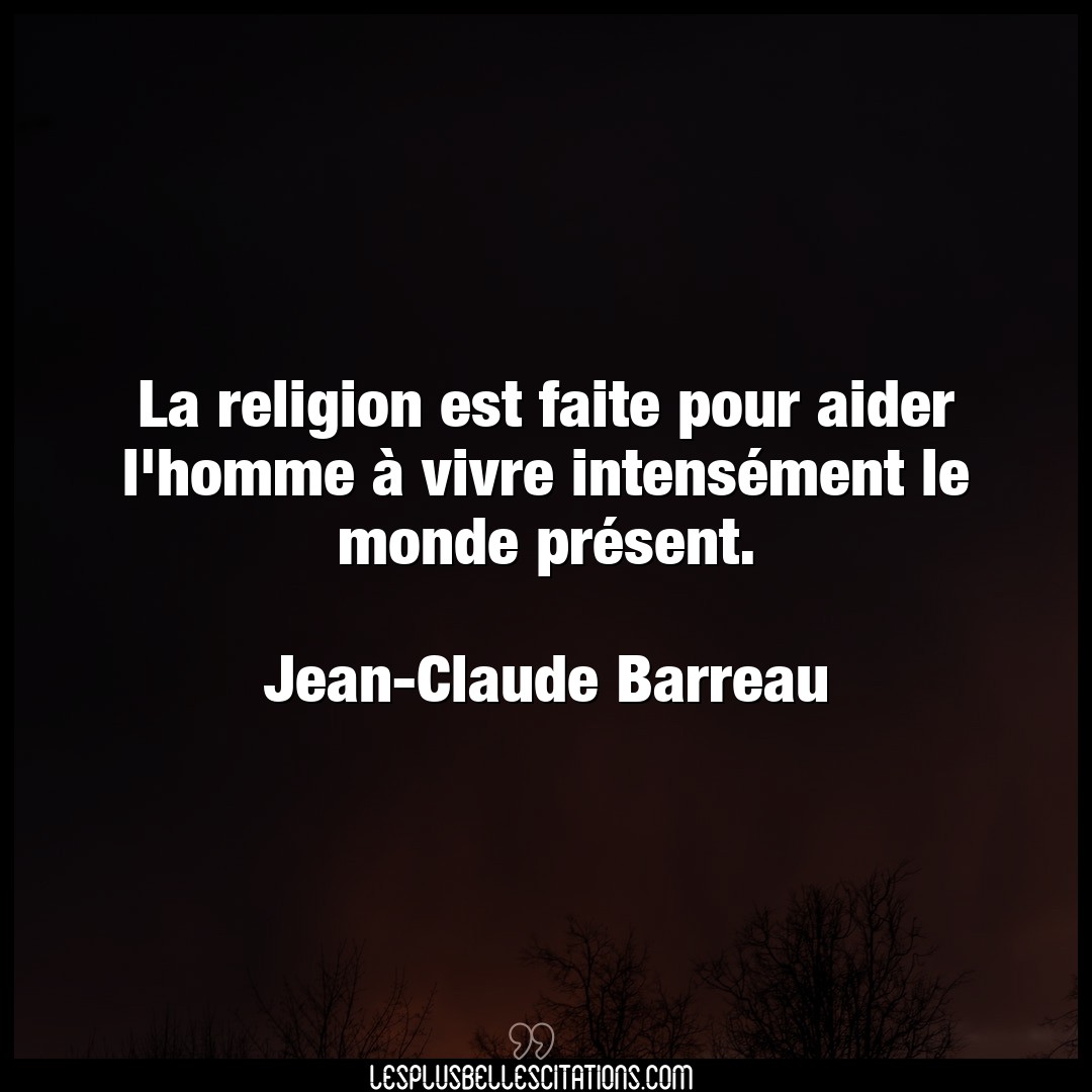 Citation Jean Claude Barreau Aider La Religion Est Faite Pour Aider L Homme A V