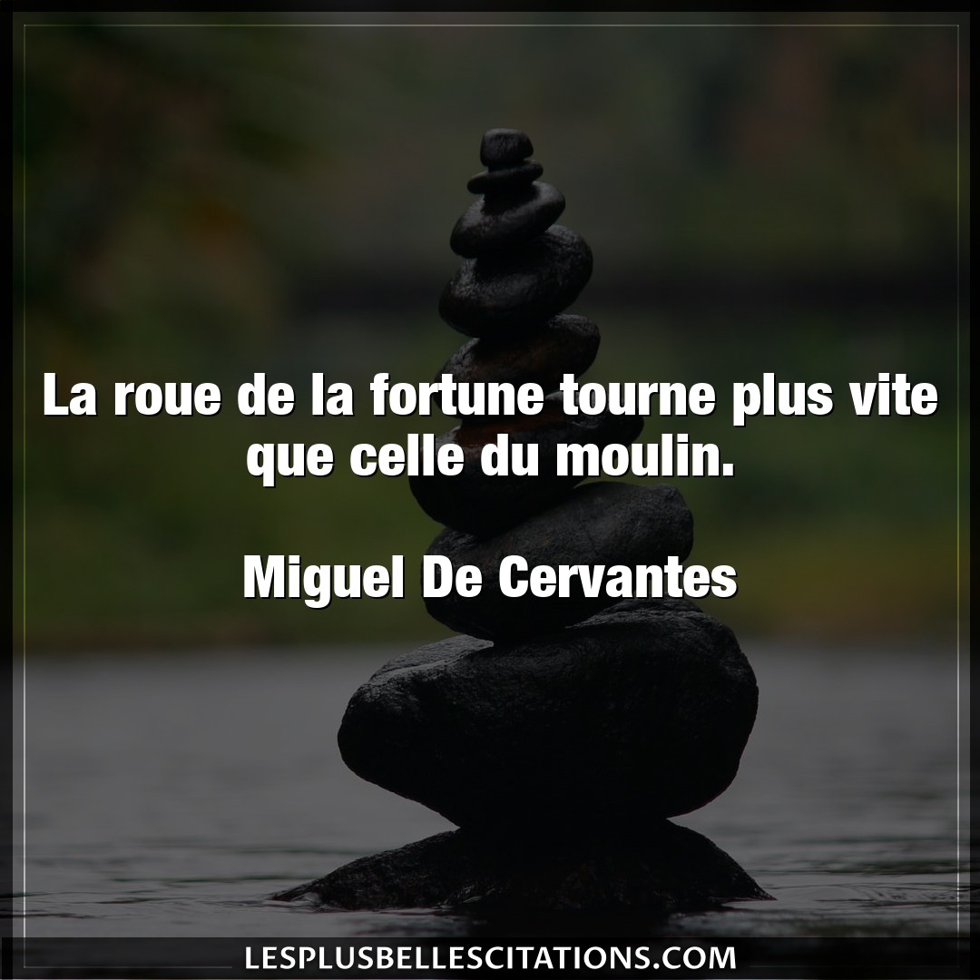 Citation Miguel De Cervantes Fortune La Roue De La Fortune Tourne Plus Vite Que Ce