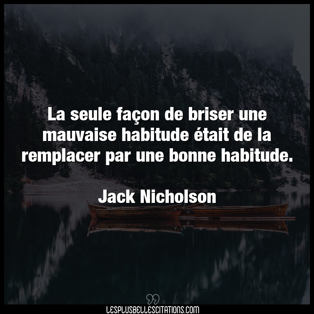 Citation Jack Nicholson Facon La Seule Facon De Briser Une Mauvaise Habitu