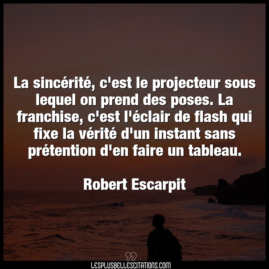 Citation Robert Escarpit Faire La Sincerite C Est Le Projecteur Sous Lequ