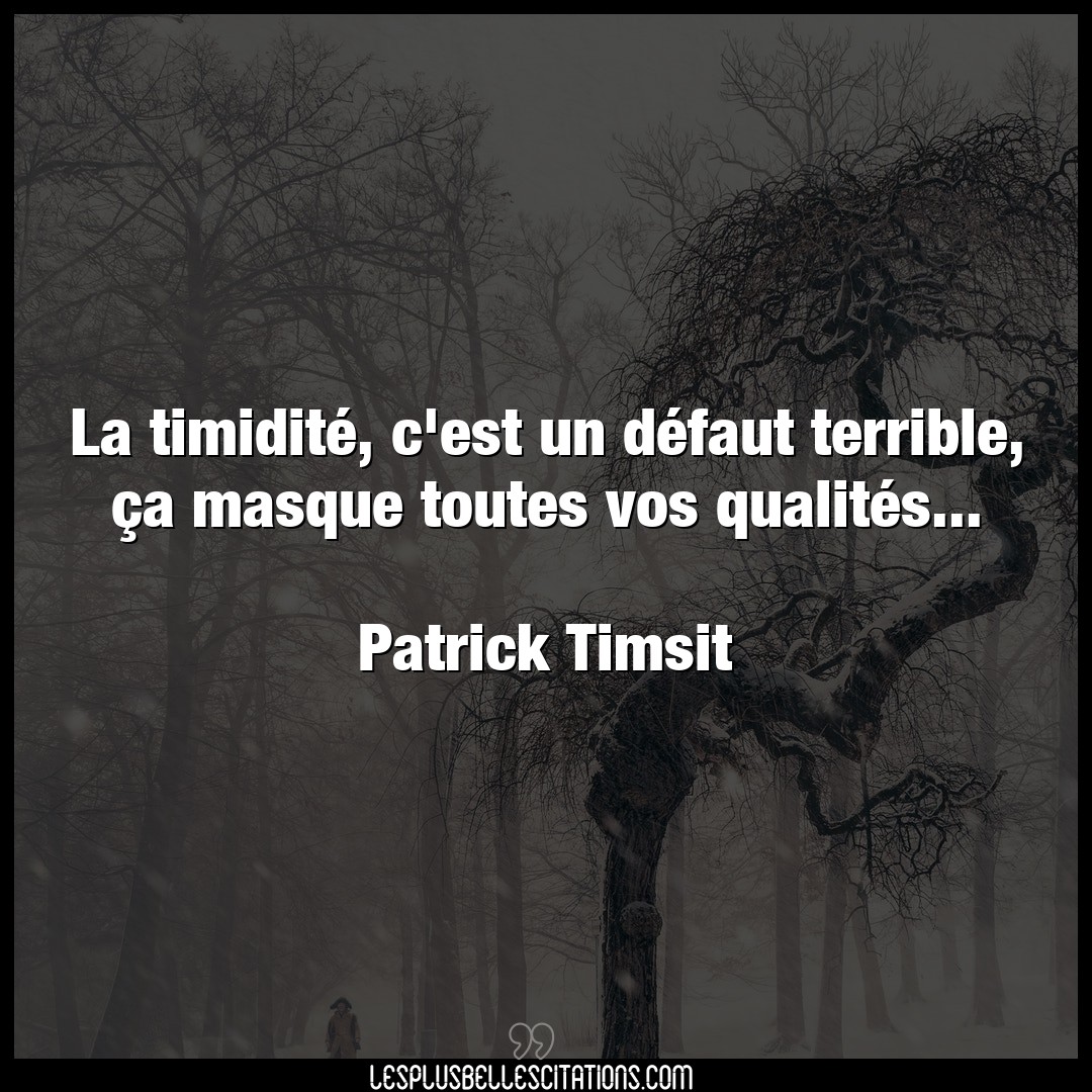 Citation Patrick Timsit Defaut La Timidite C Est Un Defaut Terrible Ca