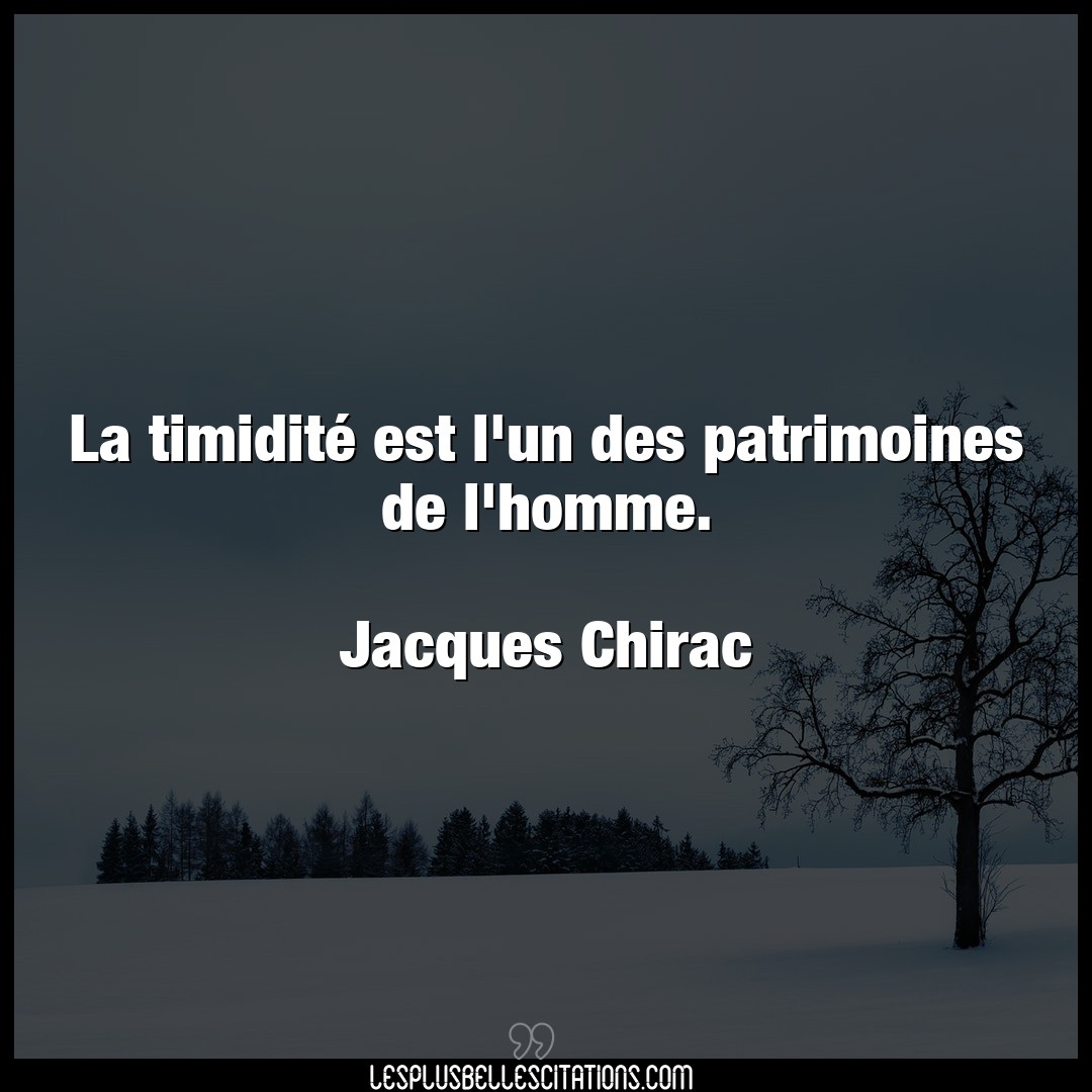 Citation Jacques Chirac Homme La Timidite Est L Un Des Patrimoines De L Ho