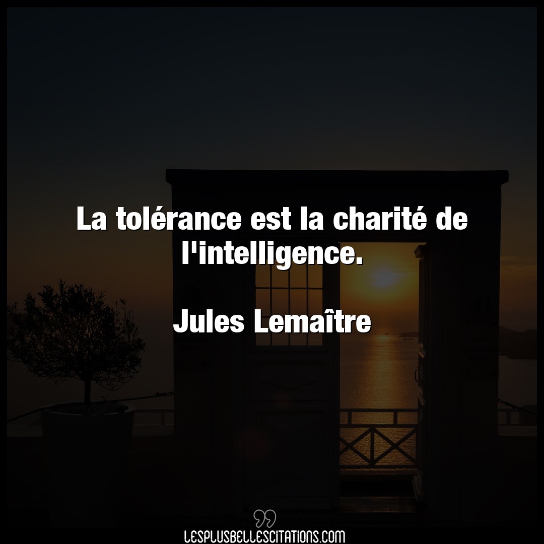 La tolérance est la charité de l’intelligen