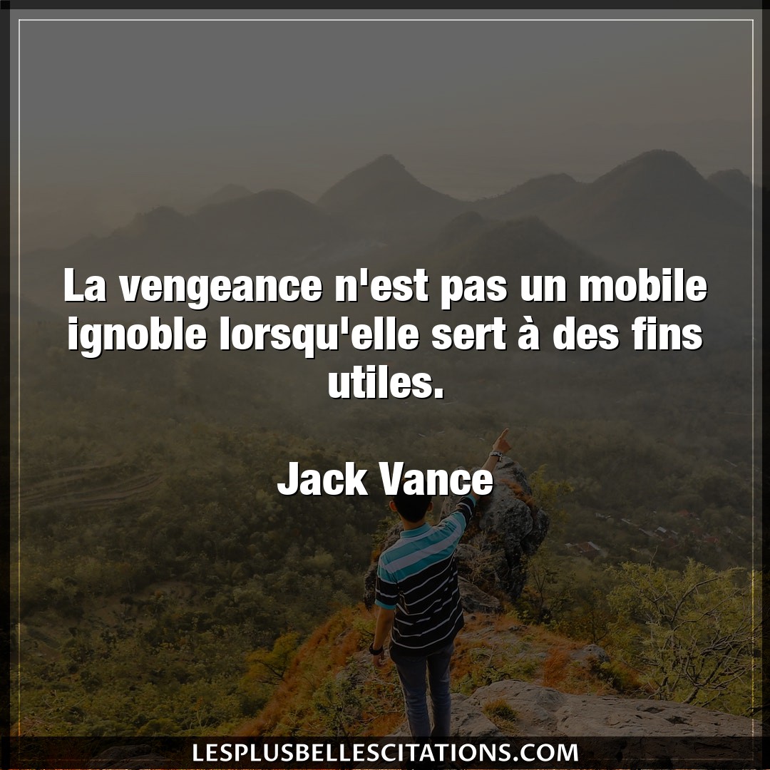 Citation Jack Vance Elle La Vengeance N Est Pas Un Mobile Ignoble Lors