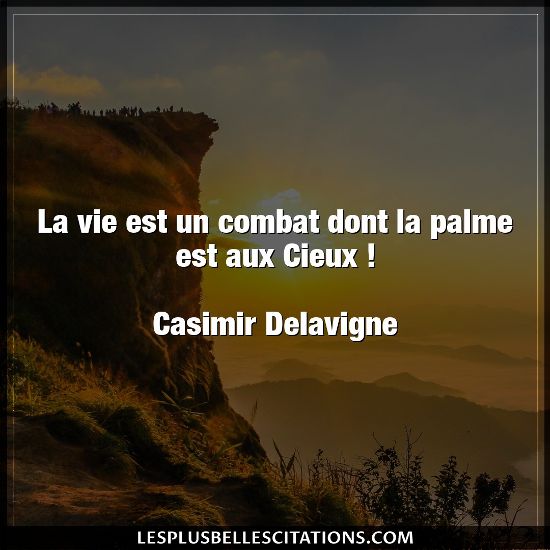 Citation Casimir Delavigne Combat La Vie Est Un Combat Dont La Palme Est Aux Ci