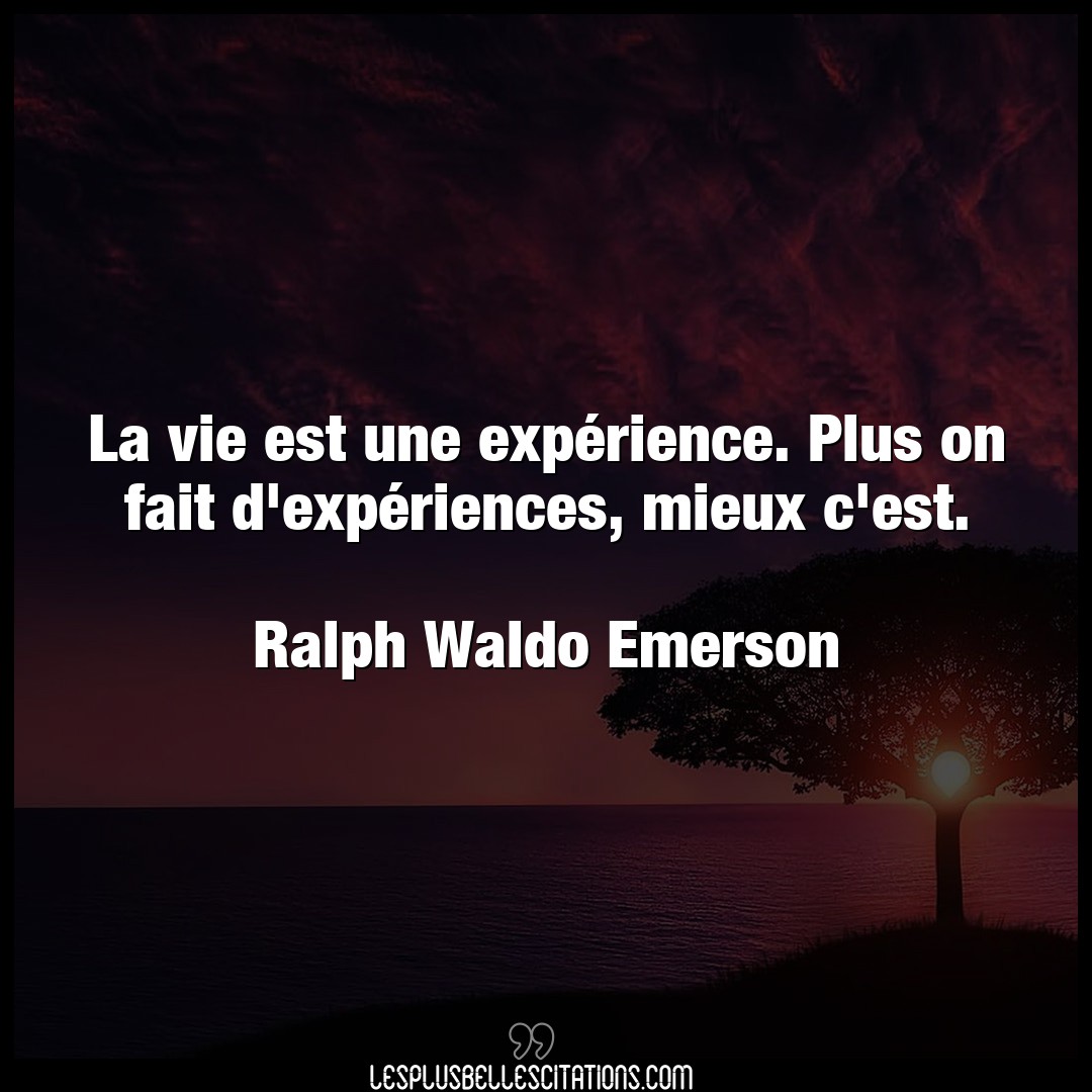 Citation Ralph Waldo Emerson Experience La Vie Est Une Experience Plus On Fait D Ex