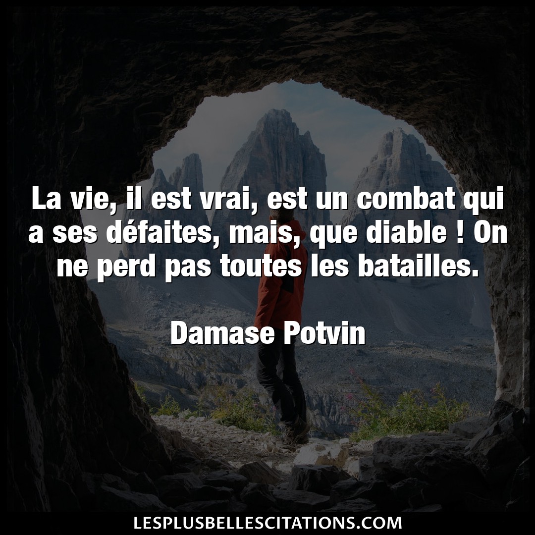 Citation Damase Potvin Combat La Vie Il Est Vrai Est Un Combat Qui A Ses