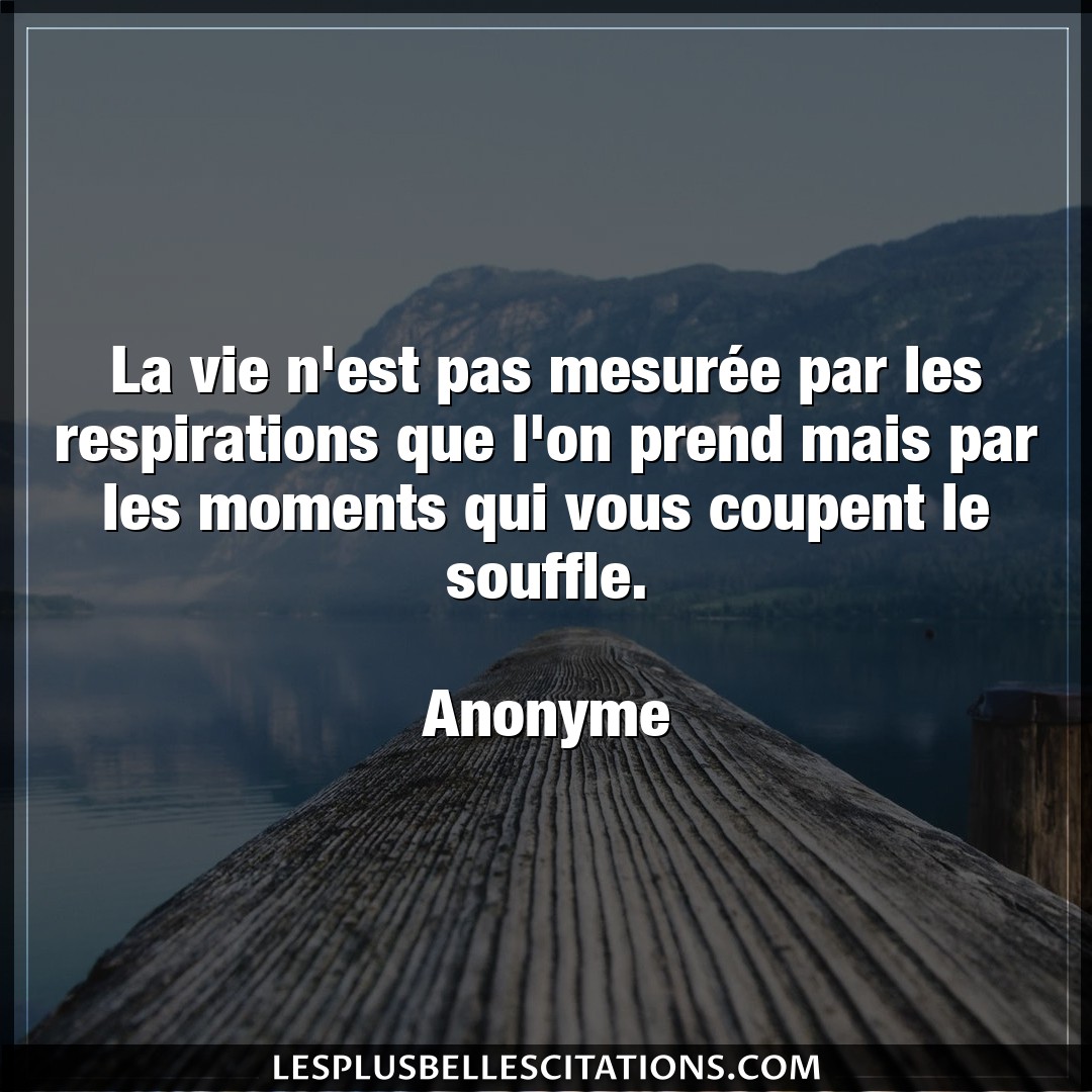 Citation Anonyme Vie La Vie N Est Pas Mesuree Par Les Respiration