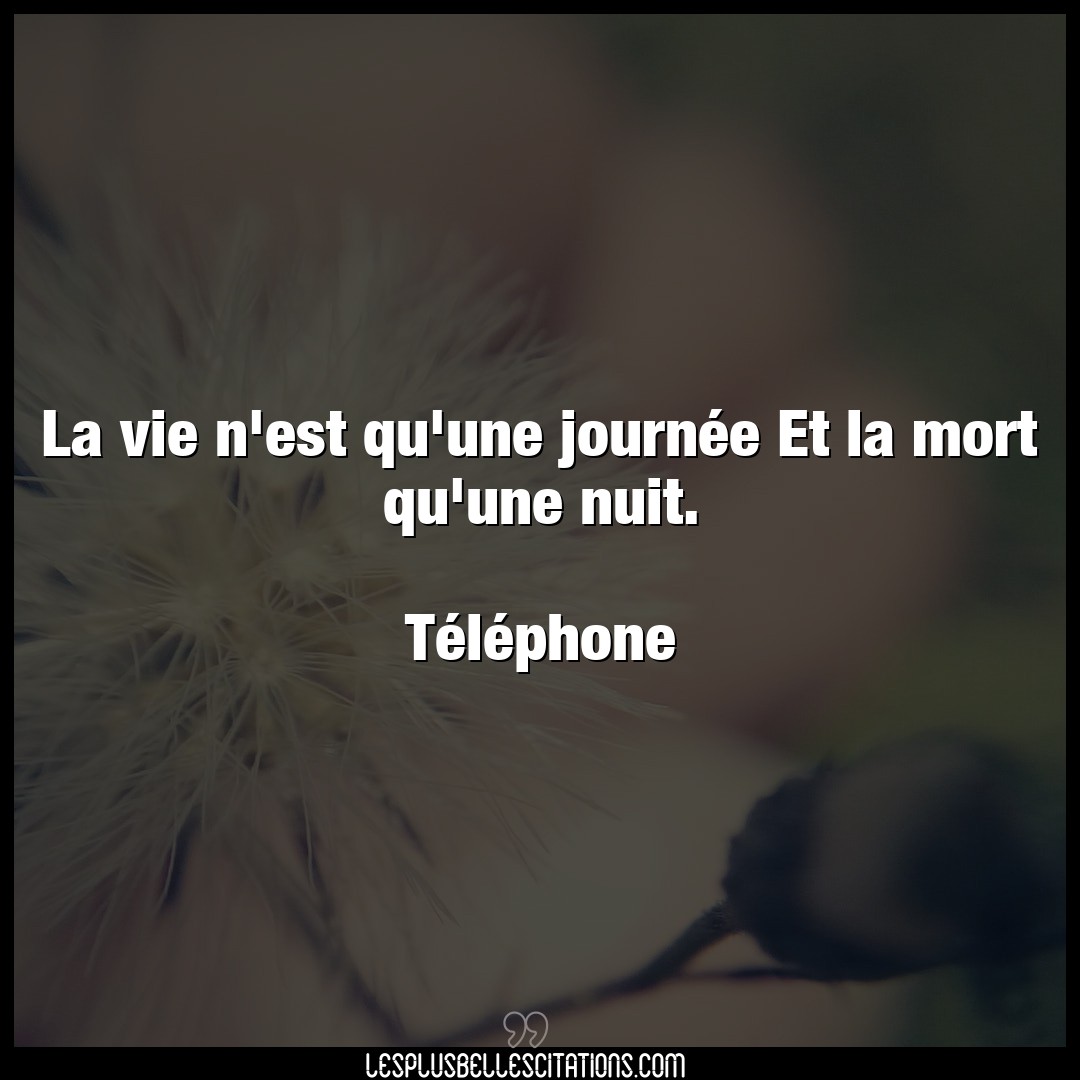 Citation Telephone Mort La Vie N Est Qu Une Journee Et La Mort Qu Un