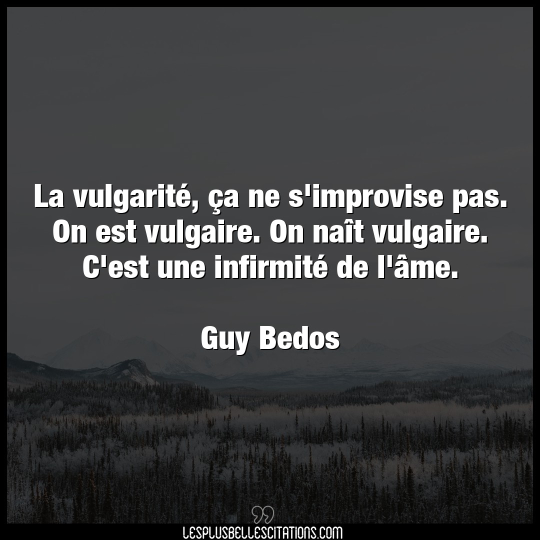 Citation Guy Bedos Citations La Vulgarite Ca Ne S Improvise Pas On Est