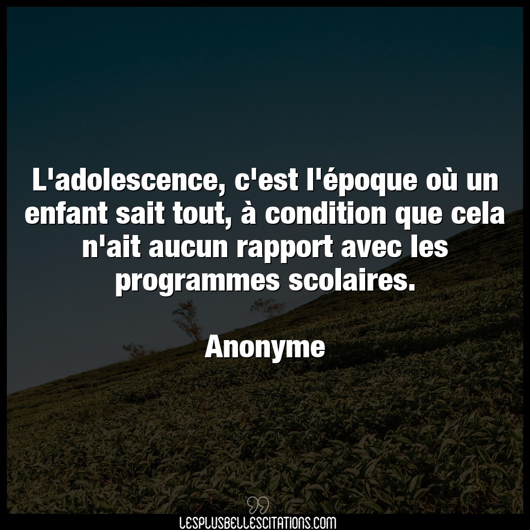 Citation Anonyme Adolescence L Adolescence C Est L Epoque Ou Un Enfant