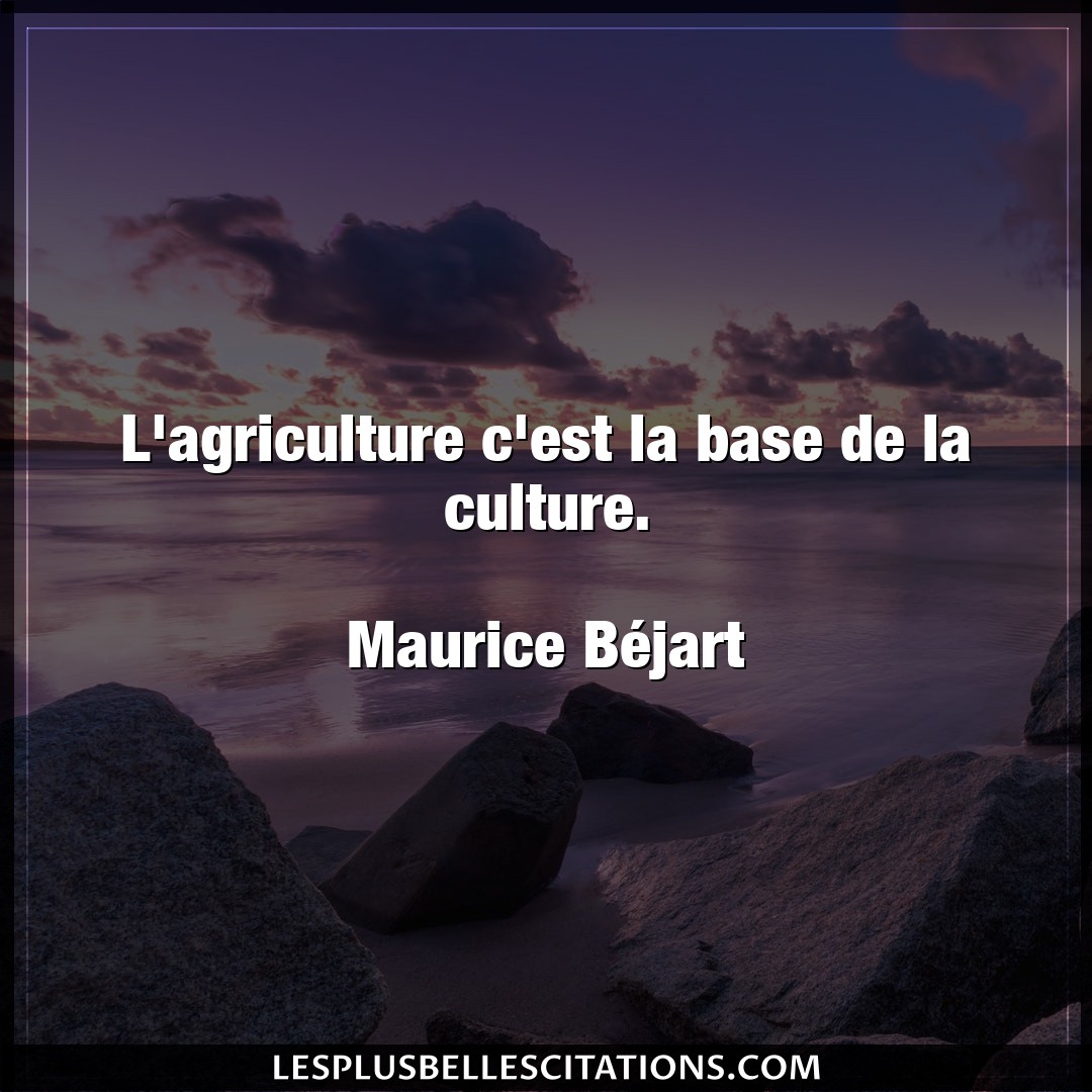 L’agriculture c’est la base de la culture.