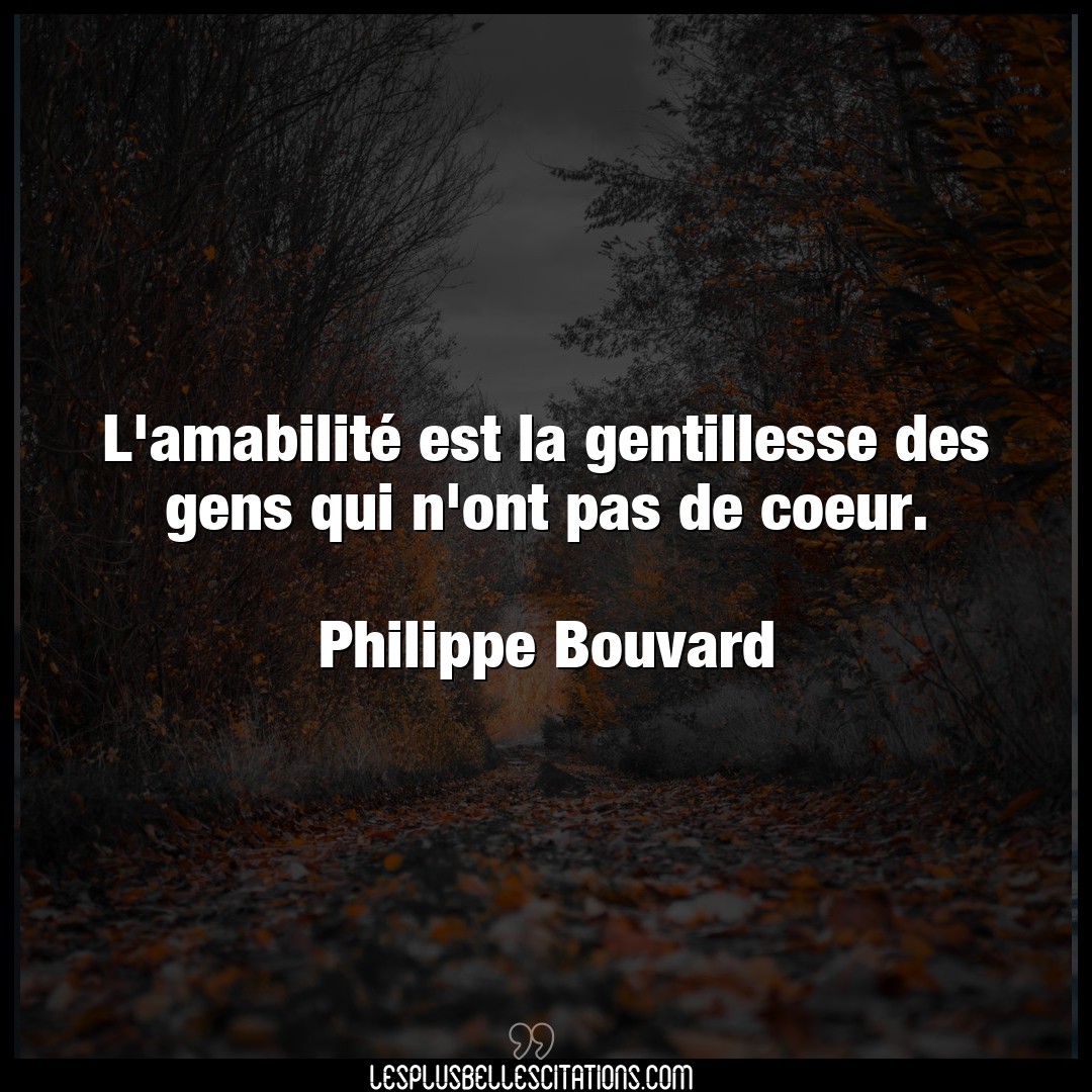 Citation Philippe Bouvard Coeur L Amabilite Est La Gentillesse Des Gens Qui