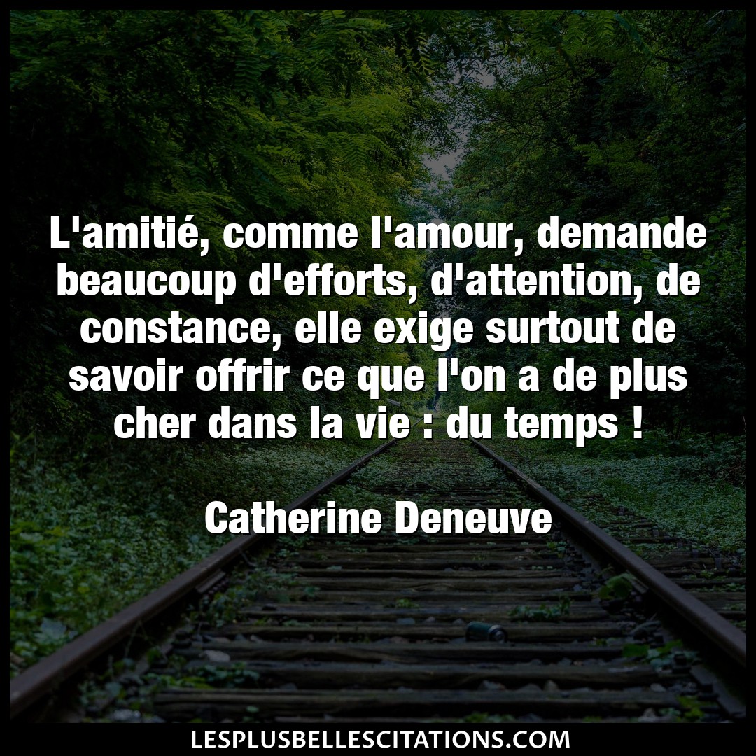 Citation Catherine Deneuve Amour L Amitie Comme L Amour Demande Beaucoup D