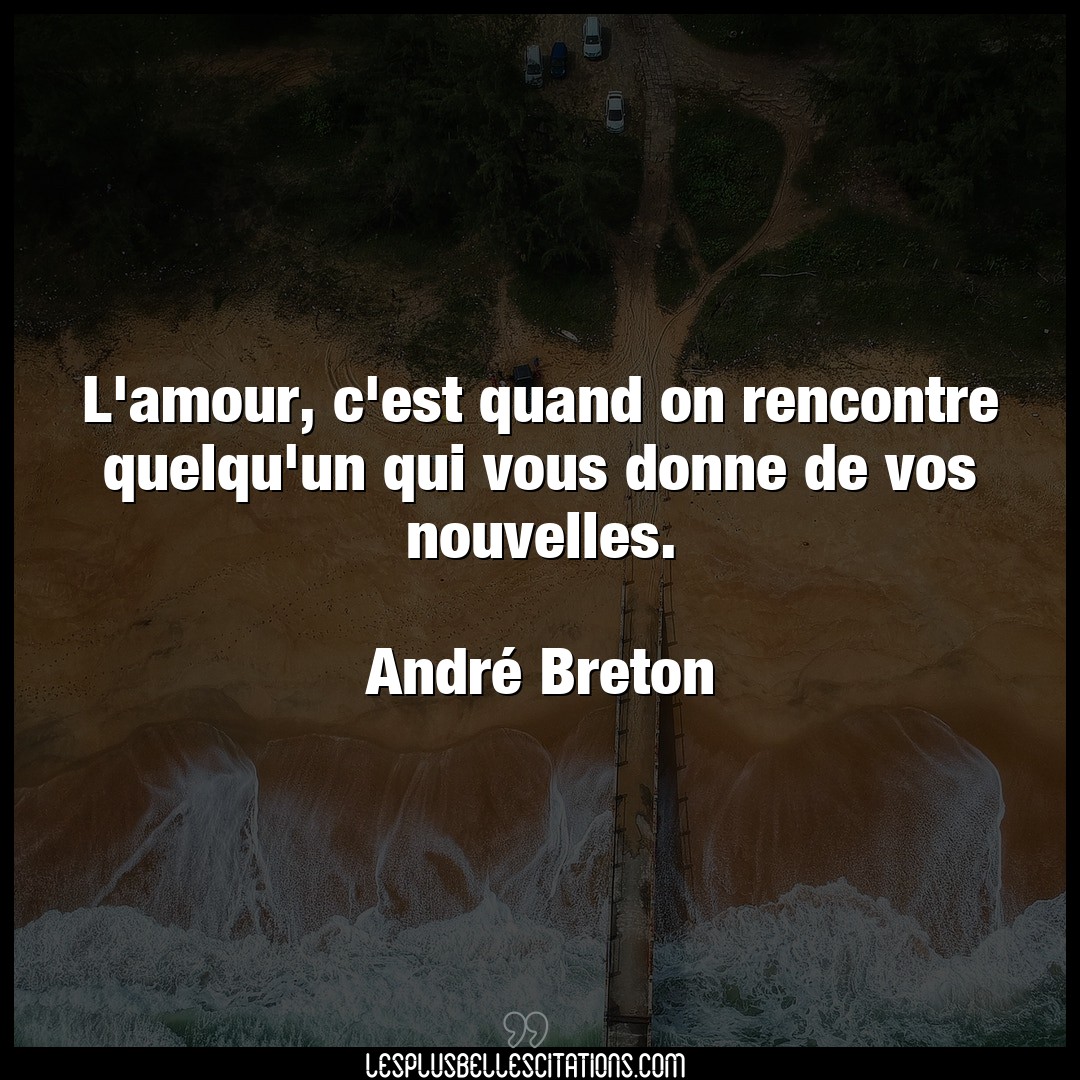 Citation Andre Breton Amour L Amour C Est Quand On Rencontre Quelqu Un Q