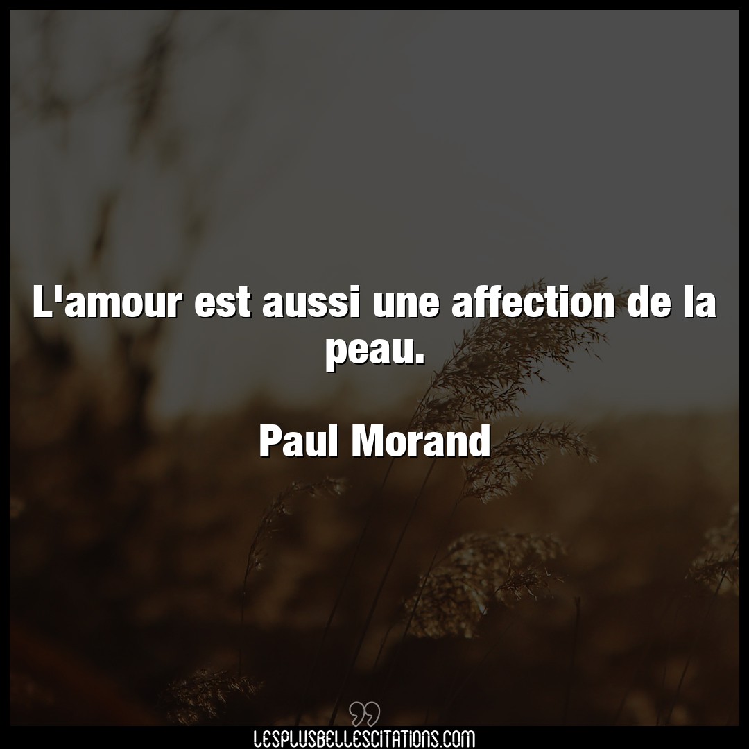 Citation Paul Morand Affection L Amour Est Aussi Une Affection De La Peau