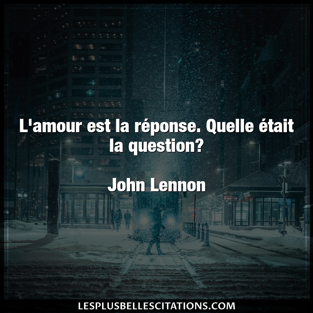 Citation John Lennon Amour L Amour Est La Reponse Quelle Etait La Que