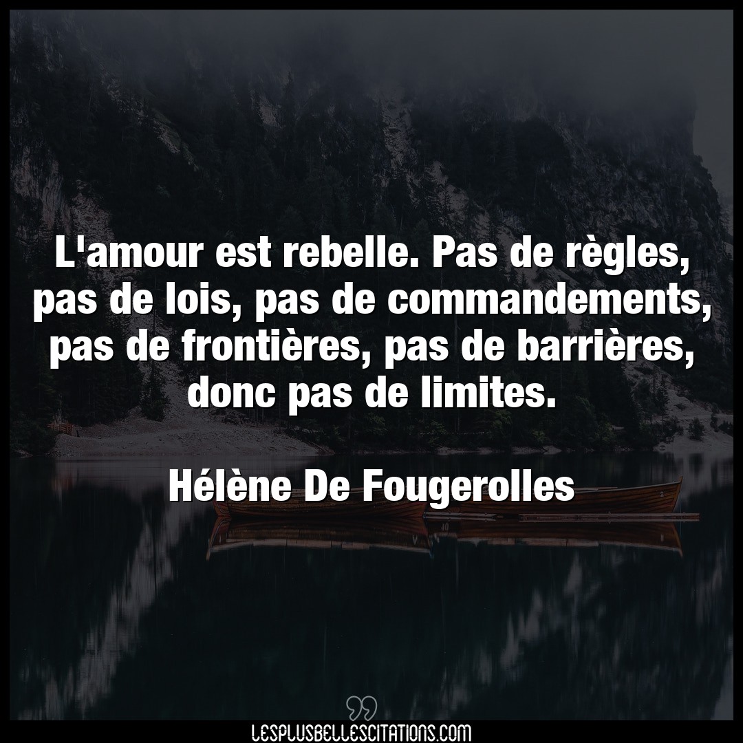 Citation Helene De Fougerolles Amour L Amour Est Rebelle Pas De Regles Pas De L