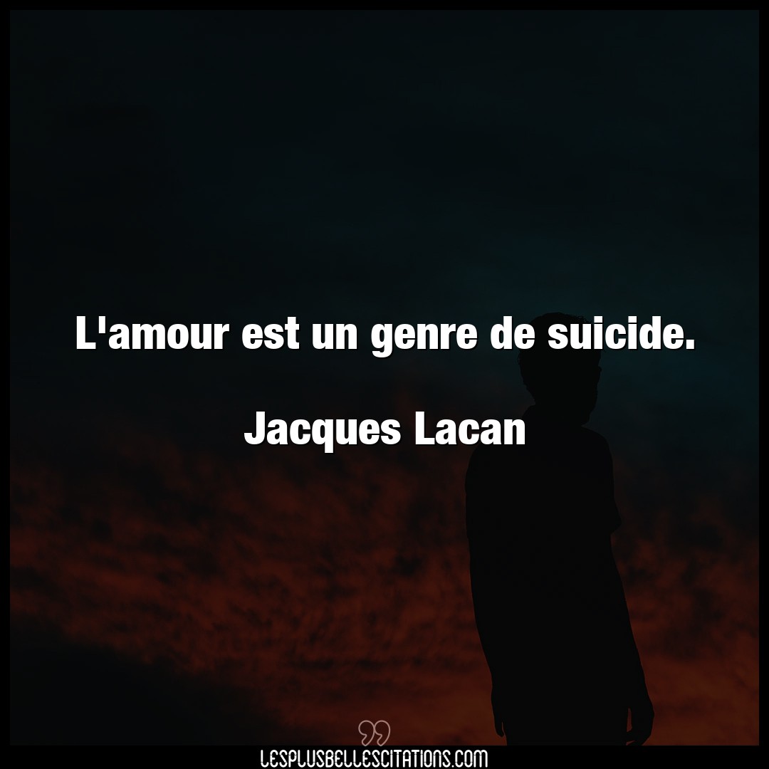 L’amour est un genre de suicide.

Jacques L