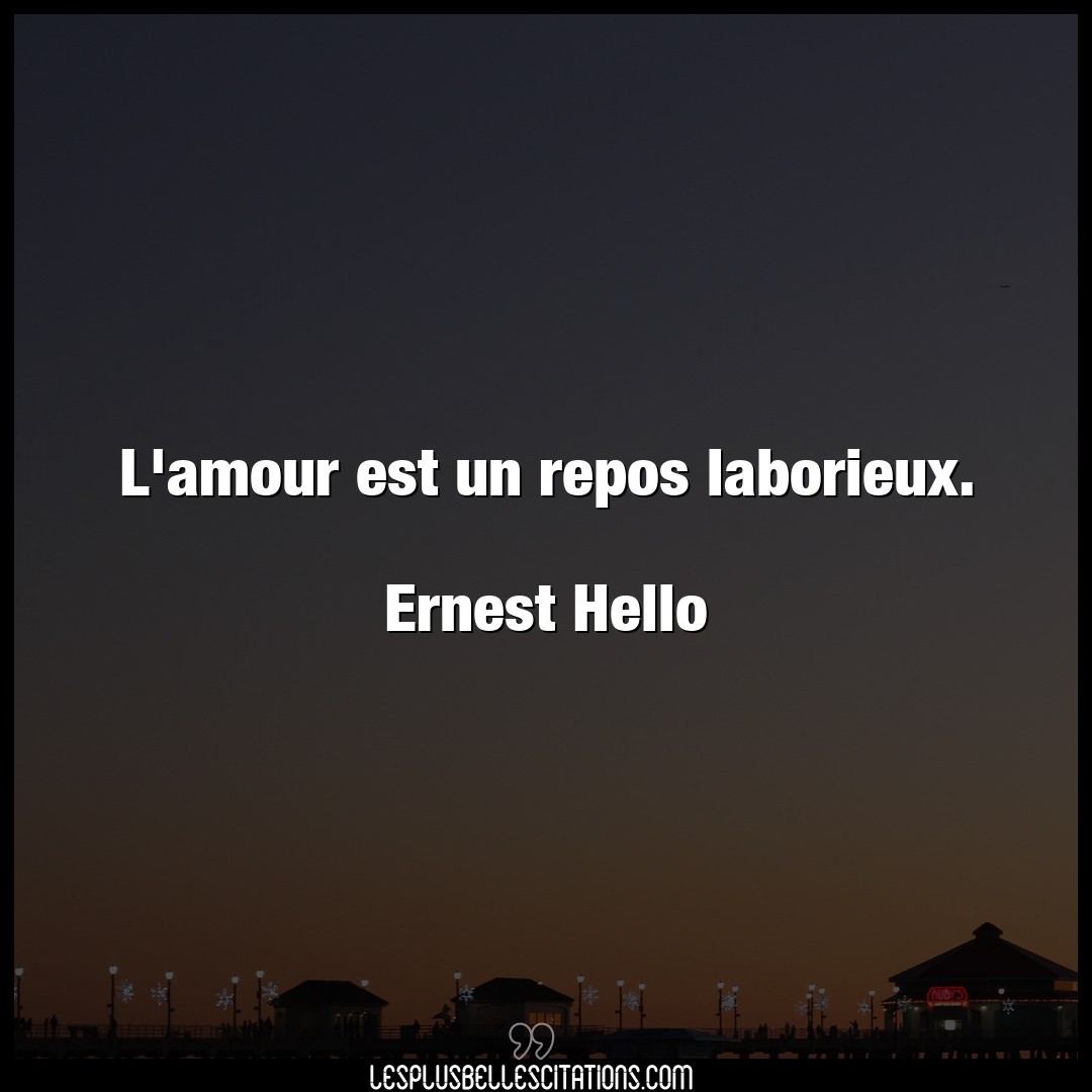 L’amour est un repos laborieux.

Ernest Hel