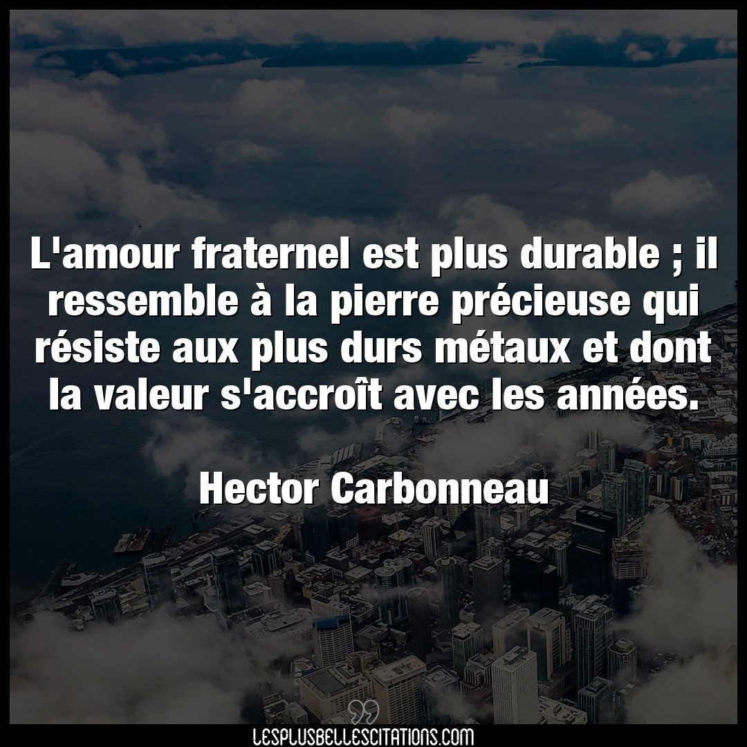 Citation Hector Carbonneau Amour L Amour Fraternel Est Plus Durable Il Resse