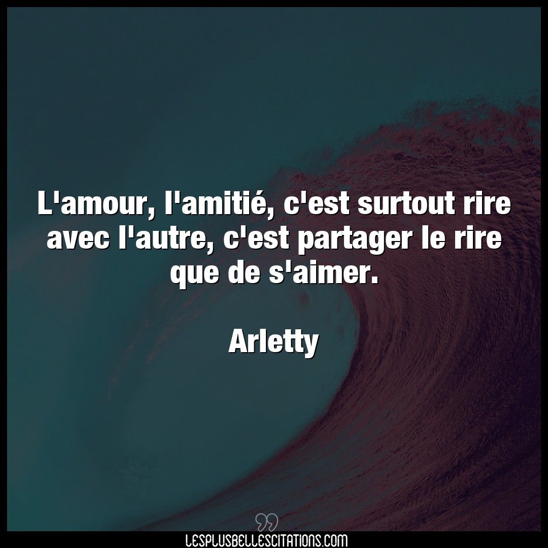 Citation Arletty Aimer L Amour L Amitie C Est Surtout Rire Avec L