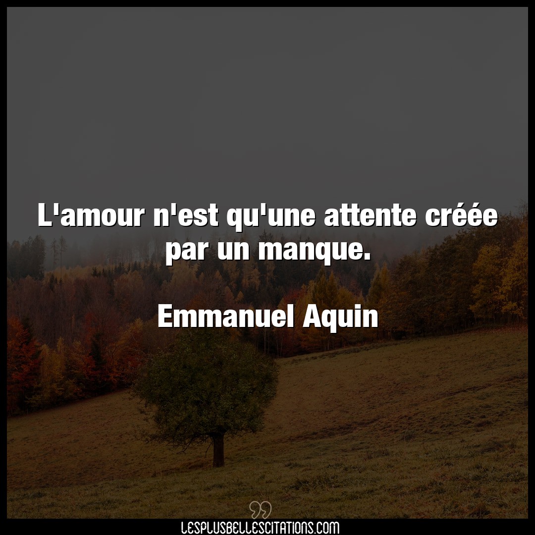 Citation Emmanuel Aquin Amour L Amour N Est Qu Une Attente Creee Par Un M