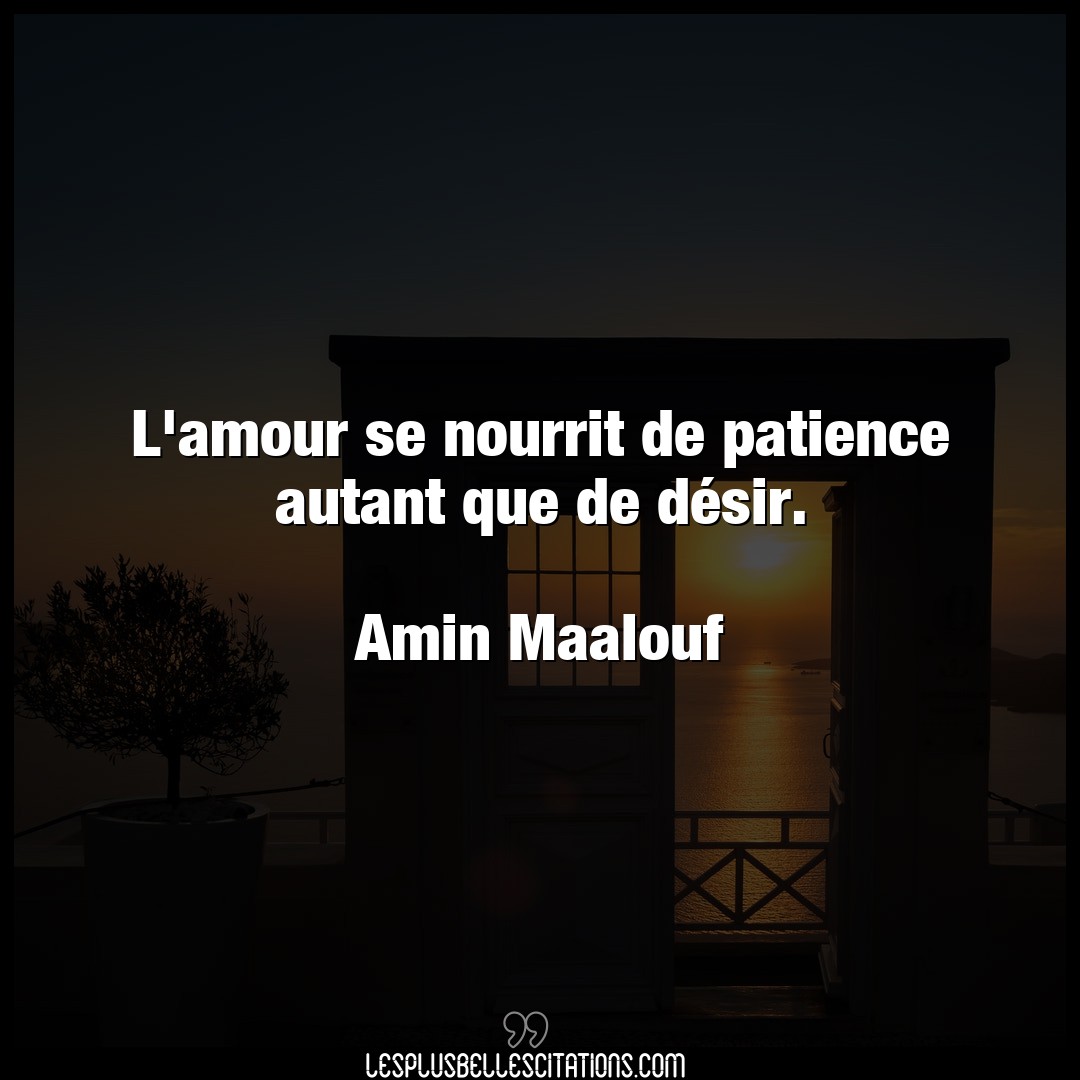 Citation Amin Maalouf Amour L Amour Se Nourrit De Patience Autant Que De