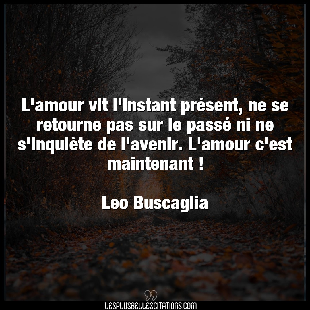 Citation Leo Buscaglia Amour L Amour Vit L Instant Present Ne Se Retourn
