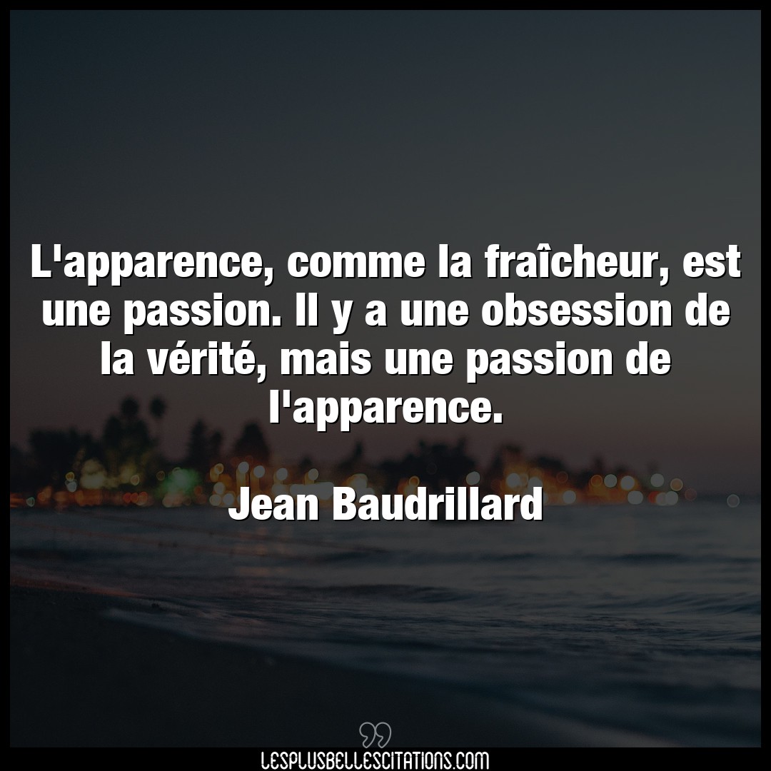 Citation Jean Baudrillard Apparence L Apparence Comme La Fraicheur Est Une Pas